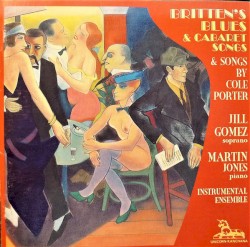 Britten's Blues & Cabaret Songs & Songs by Cole Porter by Britten ,   Cole Porter ;   Jill Gomez ,   Martin Jones
