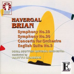Symphony no. 10 / Symphony no. 30 /Concerto for Orchestra / English Suite no. 3 by Havergal Brian ;   Royal Scottish National Orchestra ,   Martyn Brabbins
