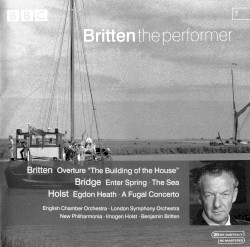 Britten: Overture "The Building of the House" / Bridge: Enter Spring / The Sea / Holst: Egdon Heath / A Fugal Concerto by Britten ,   Bridge ,   Holst ;   English Chamber Orchestra ,   London Symphony Orchestra ,   New Philharmonia Orchestra ,   Imogen Holst ,   Benjamin Britten