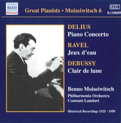 Delius: Piano Concerto / Ravel: Jeux d'eau / Debussy: Clair de lune by Delius ,   Ravel ,   Debussy ;   Benno Moiseiwitsch ,   Philharmonia Orchestra ,   Constant Lambert