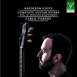 Complete Guitar Works, Vol. 4: Feuilles d’automne by Napoléon Coste ;   Carlo Fierens