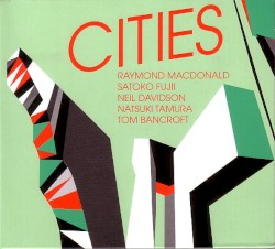 Cities by Raymond MacDonald ,   Satoko Fujii ,   Neil Davidson ,   Natsuki Tamura ,   Tom Bancroft