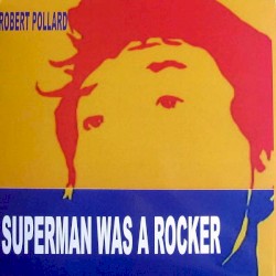 Superman Was a Rocker by Robert Pollard