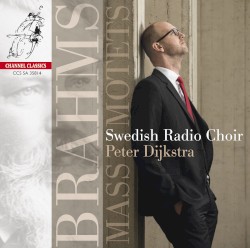 Mass / Motets by Brahms ;   Swedish Radio Choir ,   Peter Dijkstra