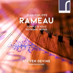 Complete Solo Keyboard Works by Jean‐Philippe Rameau ;   Steven Devine