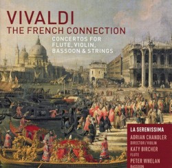 The French Connection: Concertos for Flute, Violin, Bassoon & Strings by Antonio Vivaldi ;   La Serenissima ,   Adrian Chandler ,   Katy Bircher ,   Peter Whelan