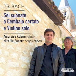 Sei suonate a Cembalo certato e Violino solo by J.S. Bach ;   Ambroise Aubrun ,   Mireille Podeur