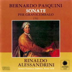Sonate per Gravicembalo, 1702 by Bernardo Pasquini ;   Rinaldo Alessandrini