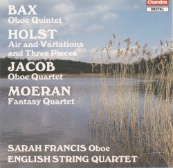 Bax: Oboe Quintet / Holst: Air and Variations / Three Pieces / Jacob: Oboe Quartet / Moeran: Fantasy Quartet by Bax ,   Holst ,   Jacob ,   Moeran ;   Sarah Francis ,   English String Quartet