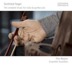 The complete music for viola da gamba solo by Gottfried Finger ;   Petr Wagner ,   Ensemble Tourbillon