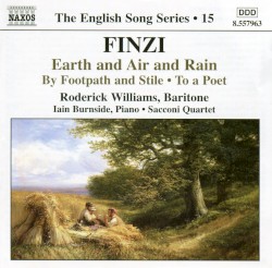 The English Song Series, Volume 15: Earth and Air and Rain / By Footpath and Stile / To a Poet by Finzi ;   Roderick Williams ,   Iain Burnside ,   Sacconi Quartet