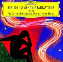Symphonie Fantastique / Tristia by Berlioz ;   The Cleveland Orchestra  &   Chorus ,   Pierre Boulez