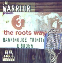 3 The Roots Way by Jah Warrior  Presents   Ranking Joe  /   Trinity  /   U Brown