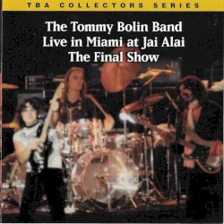 Live In Miami At Jai Alai - The Final Show by Tommy Bolin Band
