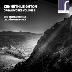Organ Works, Volume 3 by Kenneth Leighton ;   Stephen Farr ,   Chloë Hanslip