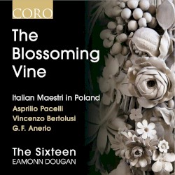 The Blossoming Vine: Italian Maestri in Poland by The Sixteen ,   Eamonn Dougan