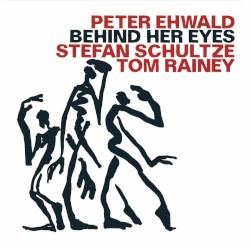 Behind Her Eyes by Peter Ehwald ,   Stefan Schultze ,   Tom Rainey