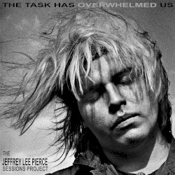 The Task Has Overwhelmed Us by The Jeffrey Lee Pierce Sessions Project