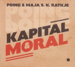 Kapital & Moral by POING  &   Maja S. K. Ratkje
