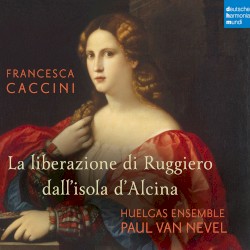 La liberazione di Ruggiero dall’isola d’Alcina by Francesca Caccini ;   Huelgas Ensemble ,   Paul Van Nevel