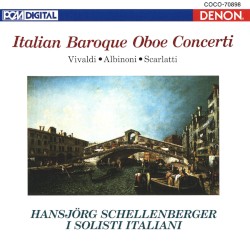 Italian Baroque Oboe Concerti by Vivaldi ,   Albinoni ,   Scarlatti ;   Hansjörg Schellenberger ,   I Solisti Italiani