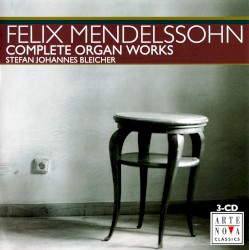 Complete Organ Works by Felix Mendelssohn ;   Stefan Johannes Bleicher