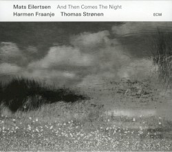 And Then Comes the Night by Mats Eilertsen ,   Harmen Fraanje  &   Thomas Strønen