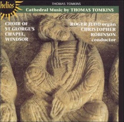 Cathedral Music by Thomas Tomkins ;   The Choir of St George's Chapel, Windsor Castle ,   Christopher Robinson ,   James Judd
