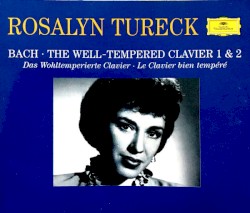 The Well-Tempered Clavier by Johann Sebastian Bach ;   Rosalyn Tureck