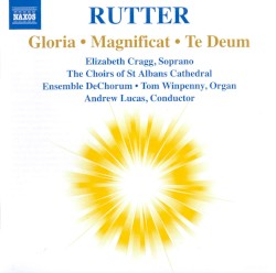 Gloria / Magnificat / Te Deum by John Rutter ;   Elizabeth Cragg ,   The Choirs of St Albans Cathedral ,   Ensemble DeChorum ,   Tom Winpenny ,   Andrew Lucas