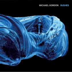 Rushes by Michael Gordon ;   Rushes Ensemble