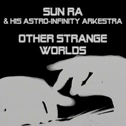 Other Strange Worlds by Sun Ra & His Astro-Infinity Arkestra
