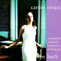 Six Keyboard Sonatas For Harpsichord & Fortepiano by Carl Philipp Emanuel Bach ;   Carole Cerasi