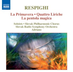 La primavera / Quattro liriche / La pentola magica by Ottorino Respighi ;   Slovak Radio Symphony Orchestra ,   Slovak Philharmonic Chorus ,   Adriano
