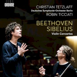 Violin Concertos by Beethoven ,   Sibelius ;   Christian Tetzlaff ,   Deutsches Symphonie‐Orchester Berlin ,   Robin Ticciati