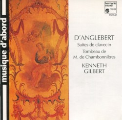 Suites de clavecin / Tombeau de M. de Chambonnières by D'Anglebert ;   Kenneth Gilbert