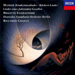 Kindertotenlieder / Rückert-Lieder / Lieder eines fahrenden Gesellen by Mahler ;   Brigitte Fassbaender ,   Deutsches Symphonie‐Orchester Berlin ,   Riccardo Chailly
