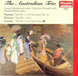Hummel: Trio no. 1 in E-flat major, op. 12 / Debussy: Trio no. 1 in G / Arensky: Trio no. 1 in D minor, op. 32 by Hummel ,   Debussy ,   Arensky ;   The Australian Trio