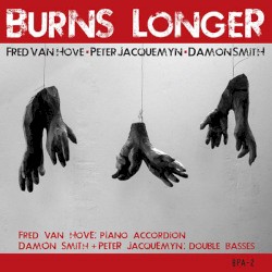 Burns Longer by Fred Van Hove ,   Damon Smith ,   Peter Jacquemyn