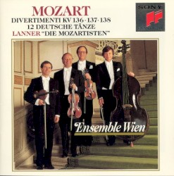 Mozart: Divertimenti KV. 136 / 137 / 138 / 12 Deutsche Tänze / Lanner: "Die Mozartisten" by Mozart ,   Lanner ;   Ensemble Wien