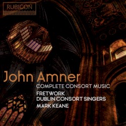 Complete Consort Music by John Amner ;   Fretwork ,   Dublin Consort Singers  &   Mark Keane