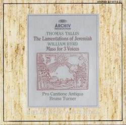 Thomas Tallis: The Lamentations of Jeremiah / William Byrd: Mass for 3 Voices by Thomas Tallis ,   William Byrd ;   Pro Cantione Antiqua ,   Bruno Turner