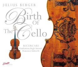 The Birth of the Cello: Ricercare by Giovanni Battista degli Antoni ,   Domenico Gabrielli ;   Julius Berger
