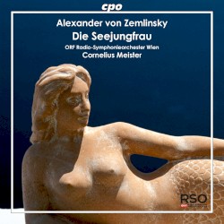 Die Seejungfrau by Alexander von Zemlinsky ;   Cornelius Meister ,   ORF Radio‐Symphonieorchester Wien