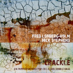 Crackle: Six improvisations for Cello and Double Bass by Fred Lonberg-Holm  and   Nick Stephens