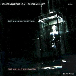 Der Mann im Fahrstuhl by Heiner Goebbels  &   Heiner Müller