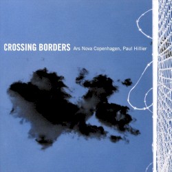 Crossing Borders by Ars Nova Copenhagen ,   Paul Hillier