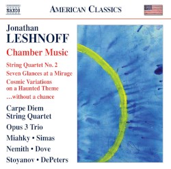 Chamber Music by Jonathan Leshnoff ;   Carpe Diem String Quartet ,   Opus 3 Trio ,   Miahky ,   Simas ,   Nemith ,   Dove ,   Stoyanov ,   DePeters
