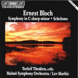 Symphony in C-sharp minor / Schelomo by Ernest Bloch ;   Torleif Thedéen ,   Malmö Symphony Orchestra ,   Lev Markiz
