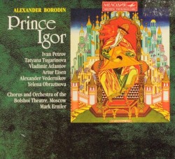 Prince Igor by Alexander Borodin ;   Chorus  and   Orchestra of the Bolshoi Theatre, Moscow ,   Mark Ermler